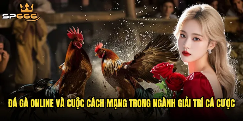 Đá gà online Sp666 có đang thay thế hoàn toàn hình thức cá cược truyền thống? 2 Đá gà online và cuộc cách mạng trong ngành giải trí cá cược