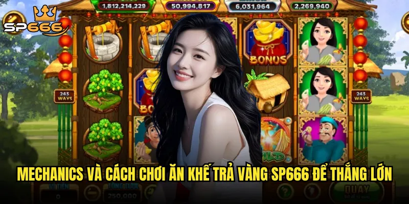 Ăn khế trả vàng tại Sp666 có thực sự báo đáp như tên gọi? 3 Mechanics và cách chơi Ăn khế trả vàng Sp666 để thắng lớn