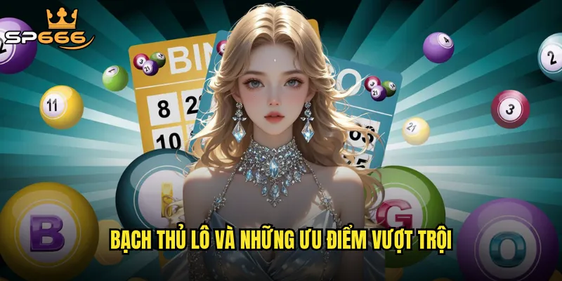 Bạch thủ lô Sp666 có thực sự mang lại tỷ lệ thắng cao như lời đồn? 2 Bạch thủ lô và những ưu điểm vượt trội