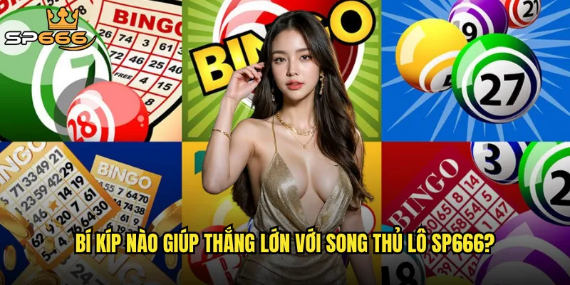 Song thủ lô Sp666 có phải chiến lược tối ưu cho người chơi thông minh? 3 Bí kíp nào giúp thắng lớn với song thủ lô Sp666?