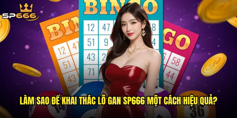 Lô gan Sp666 có đáng để anh em đầu tư hay chỉ là 3 Làm sao để khai thác lô gan Sp666 một cách hiệu quả?