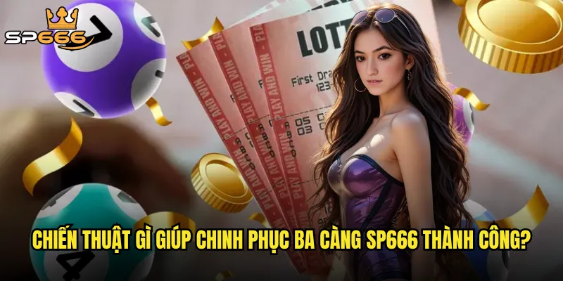Ba càng Sp666 có thực sự là 3 Chiến thuật gì giúp chinh phục ba càng Sp666 thành công?