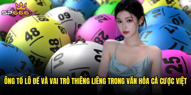 Ông tổ lô đề Sp666 có thật sự mang lại may mắn như người ta vẫn tin? 2 Ông tổ lô đề và vai trò thiêng liêng trong văn hóa cá cược Việt