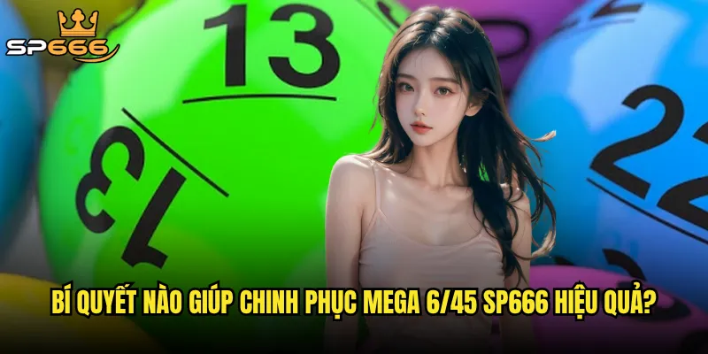 Mega 6/45 Sp666 có thể đưa bạn từ số 0 lên đỉnh cao triệu phú không? 3 Bí quyết nào giúp chinh phục Mega 6/45 Sp666 hiệu quả?